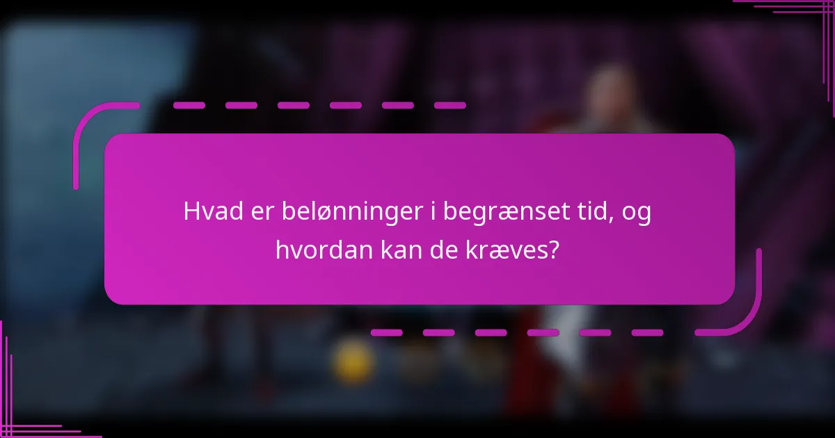 Hvad er belønninger i begrænset tid, og hvordan kan de kræves?