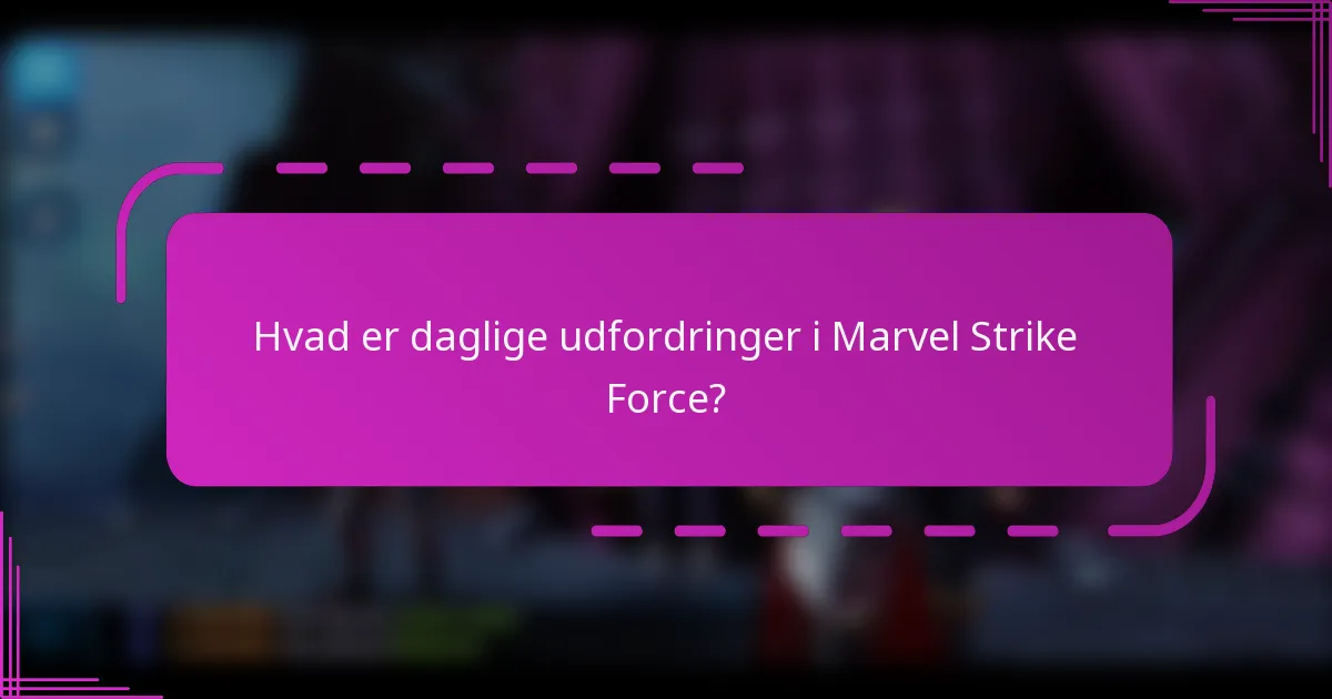 Hvad er daglige udfordringer i Marvel Strike Force?