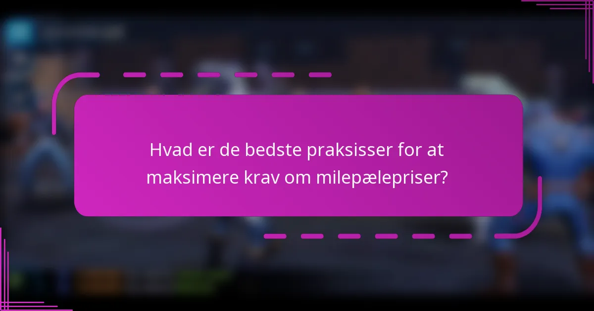 Hvad er de bedste praksisser for at maksimere krav om milepælepriser?