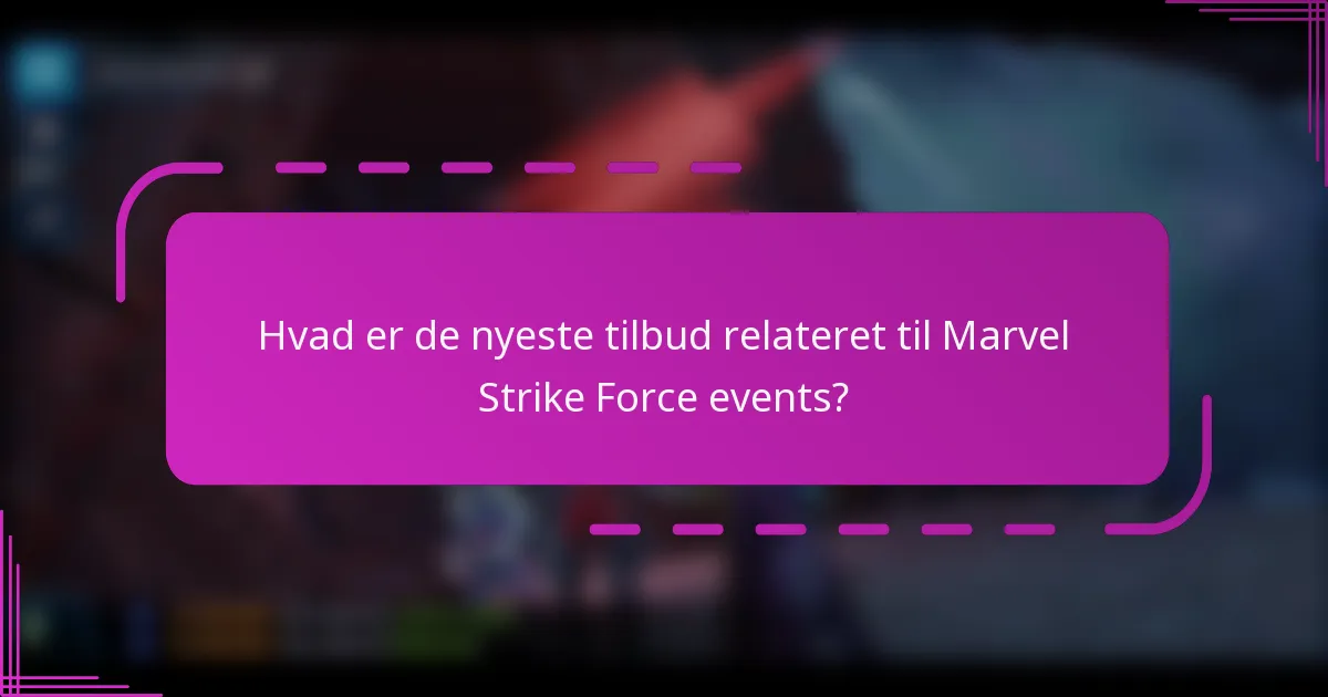 Hvad er de nyeste tilbud relateret til Marvel Strike Force events?