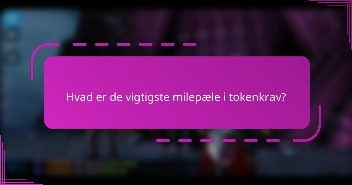Hvad er de vigtigste milepæle i tokenkrav?