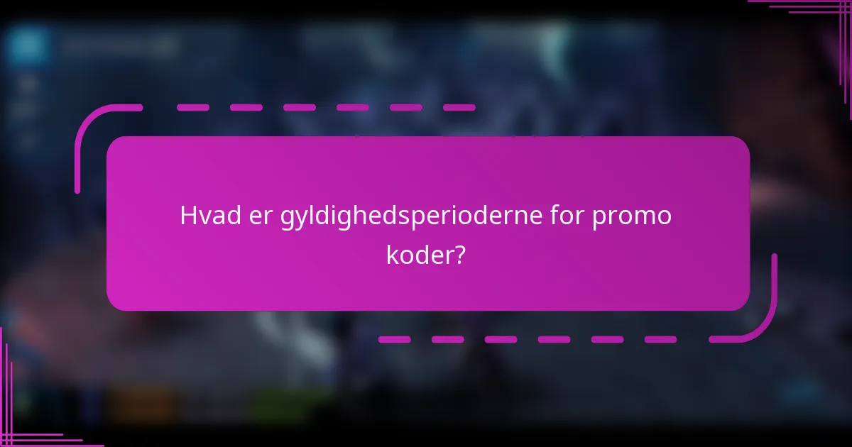 Hvad er gyldighedsperioderne for promo koder?