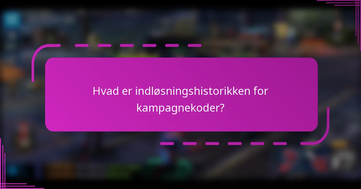 Hvad er indløsningshistorikken for kampagnekoder?