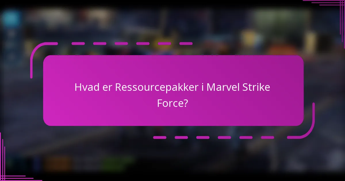 Hvad er Ressourcepakker i Marvel Strike Force?
