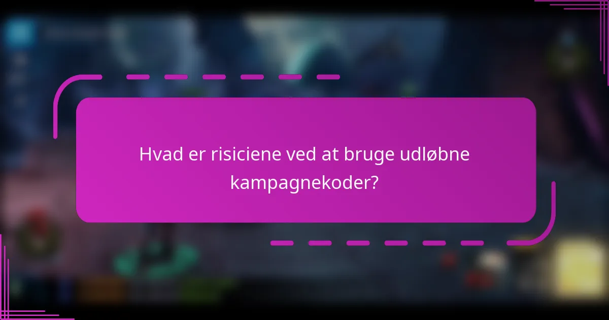 Hvad er risiciene ved at bruge udløbne kampagnekoder?