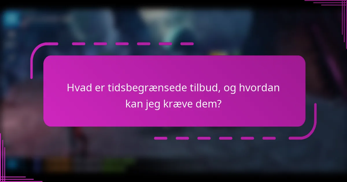 Hvad er tidsbegrænsede tilbud, og hvordan kan jeg kræve dem?