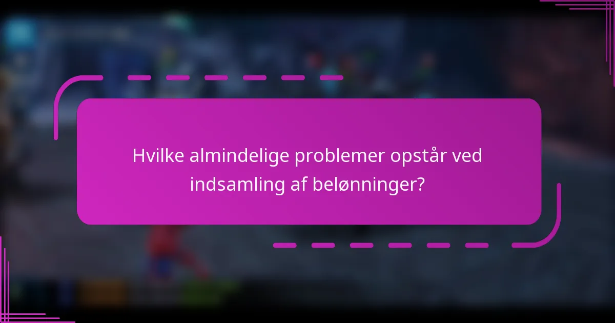 Hvilke almindelige problemer opstår ved indsamling af belønninger?