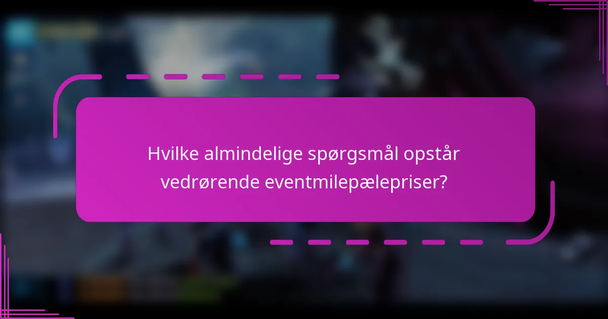 Hvilke almindelige spørgsmål opstår vedrørende eventmilepælepriser?