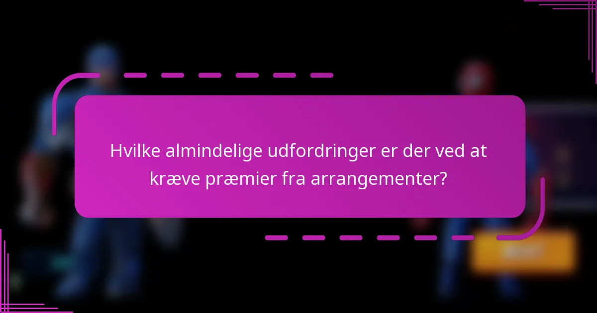 Hvilke almindelige udfordringer er der ved at kræve præmier fra arrangementer?