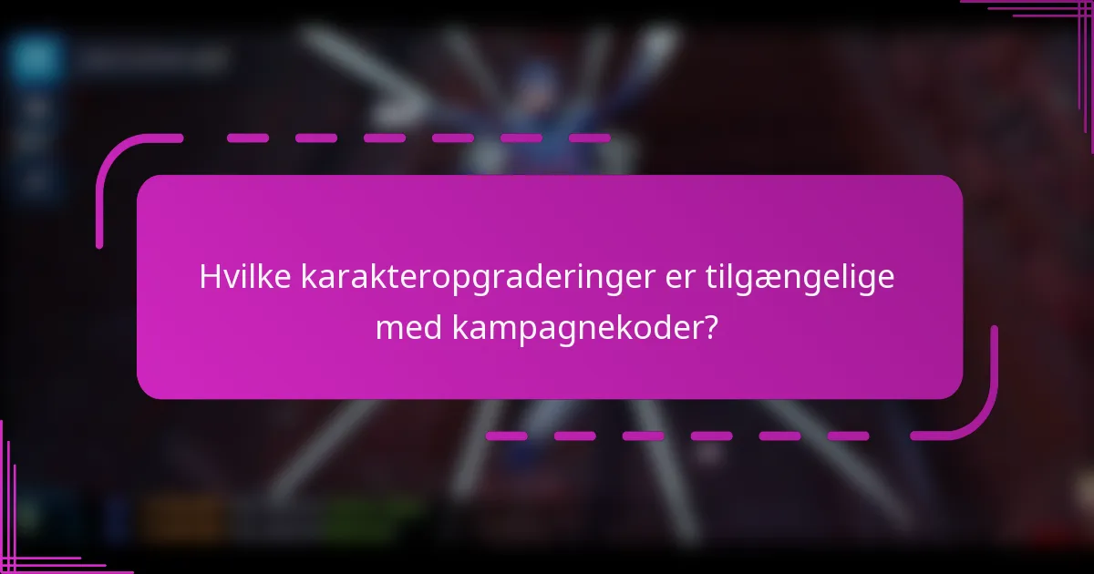 Hvilke karakteropgraderinger er tilgængelige med kampagnekoder?