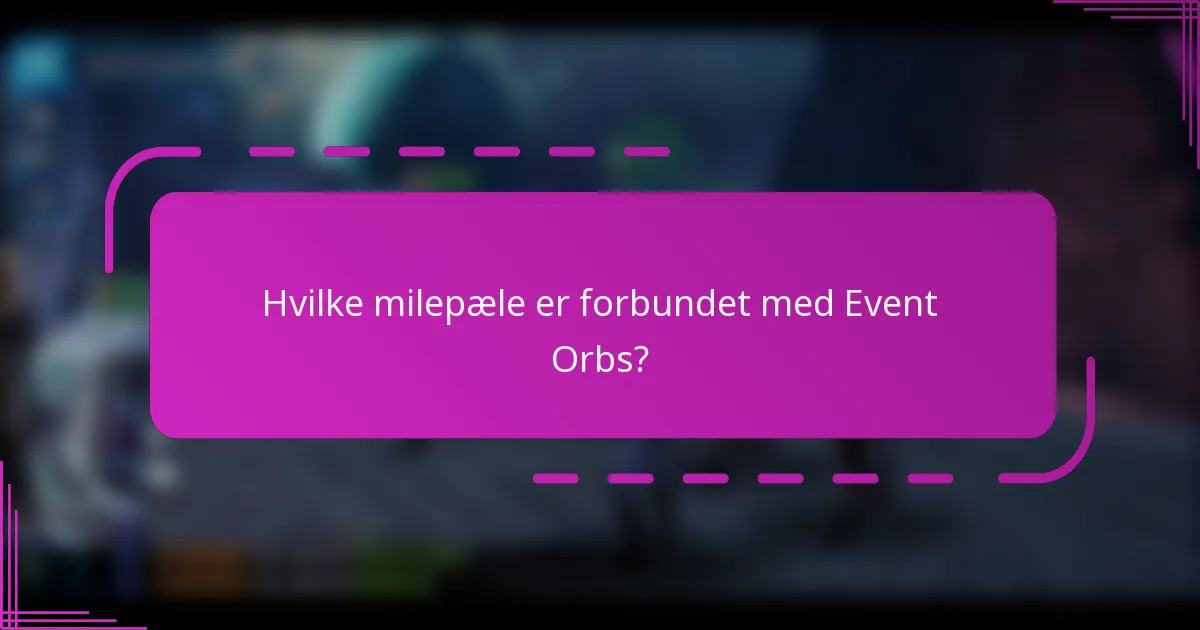 Hvilke milepæle er forbundet med Event Orbs?