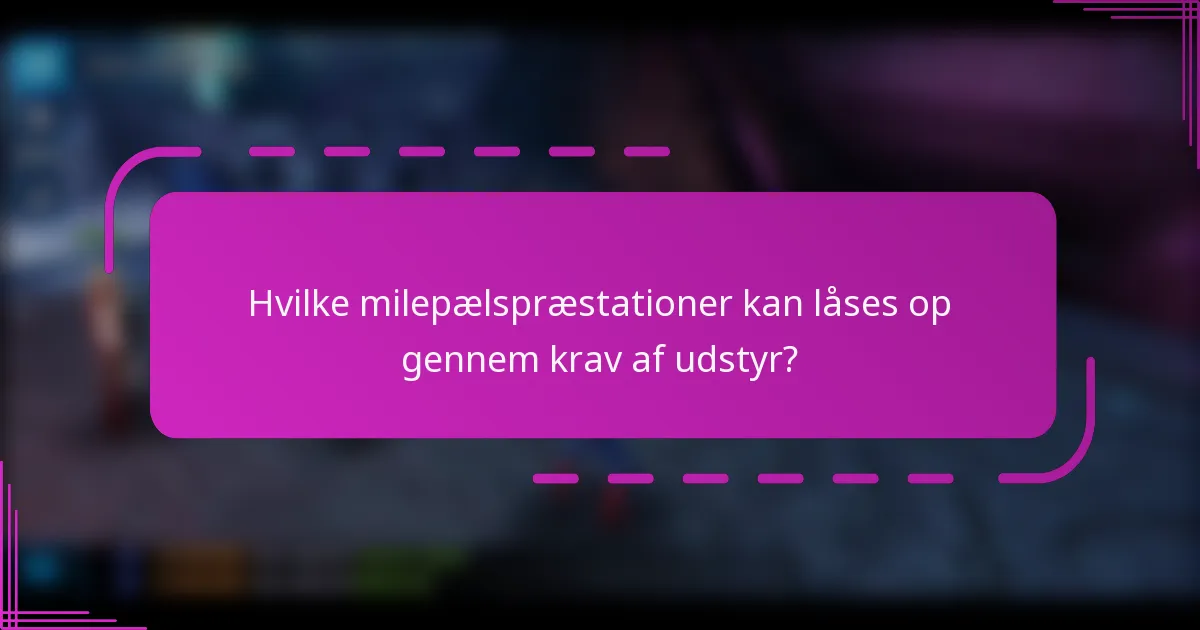 Hvilke milepælspræstationer kan låses op gennem krav af udstyr?