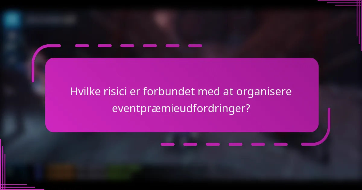 Hvilke risici er forbundet med at organisere eventpræmieudfordringer?