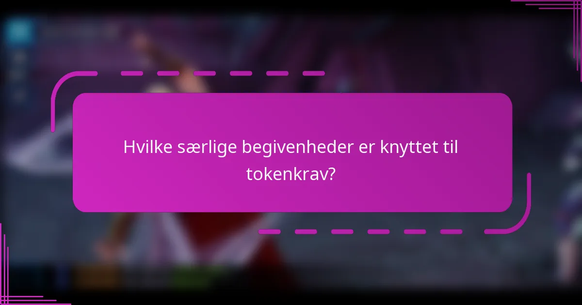 Hvilke særlige begivenheder er knyttet til tokenkrav?