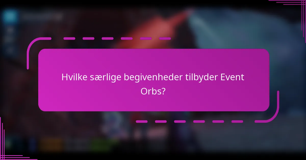 Hvilke særlige begivenheder tilbyder Event Orbs?