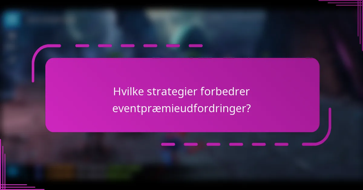 Hvilke strategier forbedrer eventpræmieudfordringer?
