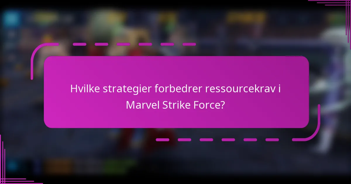 Hvilke strategier forbedrer ressourcekrav i Marvel Strike Force?