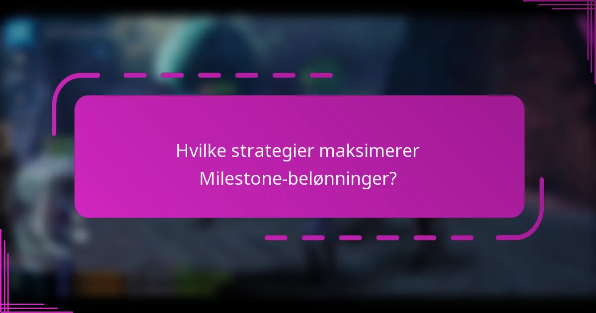 Hvilke strategier maksimerer Milestone-belønninger?