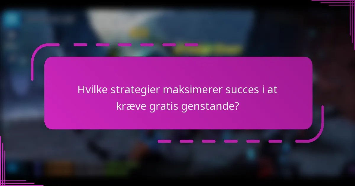 Hvilke strategier maksimerer succes i at kræve gratis genstande?