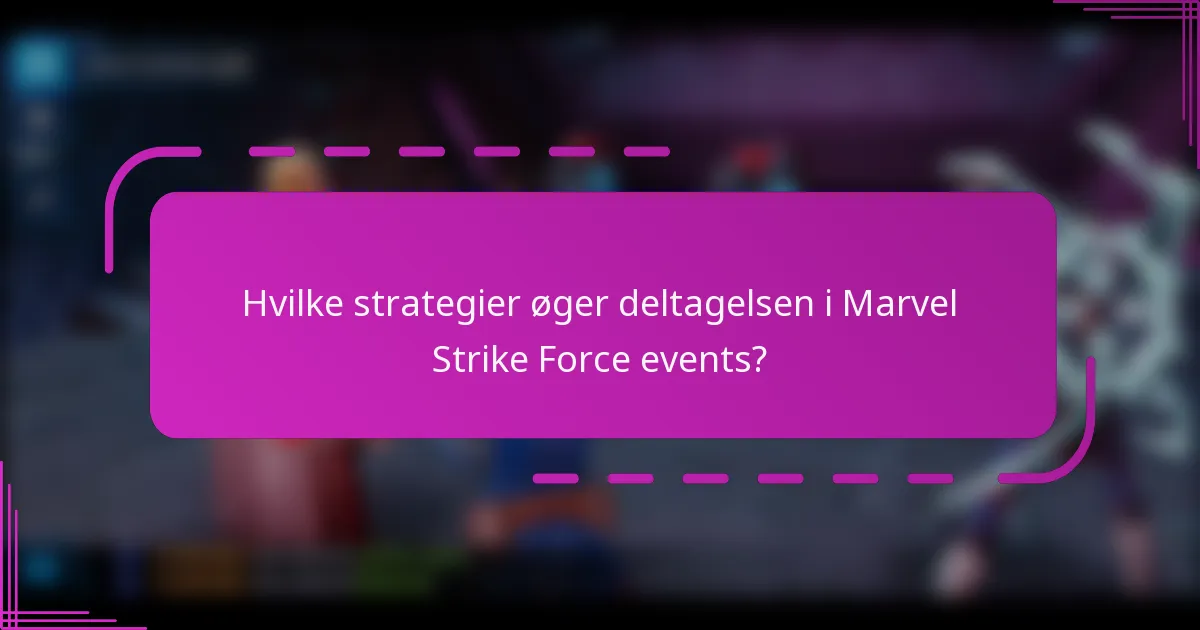 Hvilke strategier øger deltagelsen i Marvel Strike Force events?