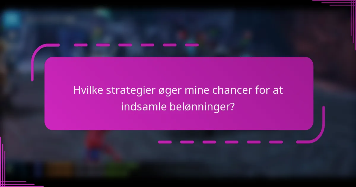 Hvilke strategier øger mine chancer for at indsamle belønninger?