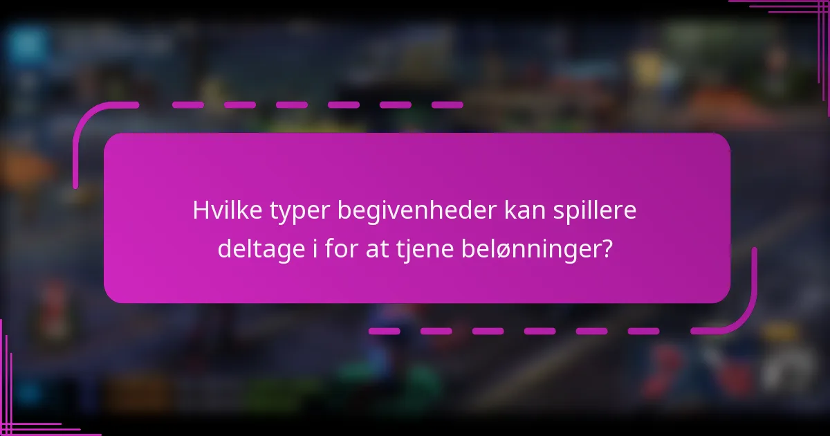 Hvilke typer begivenheder kan spillere deltage i for at tjene belønninger?