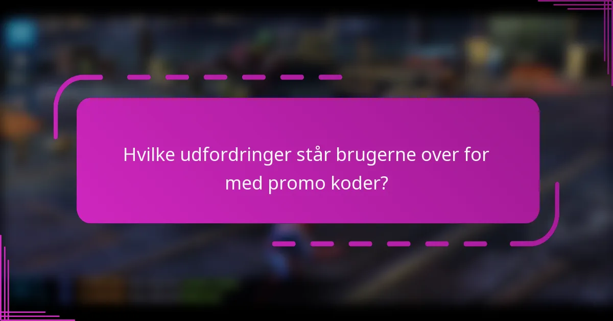 Hvilke udfordringer står brugerne over for med promo koder?