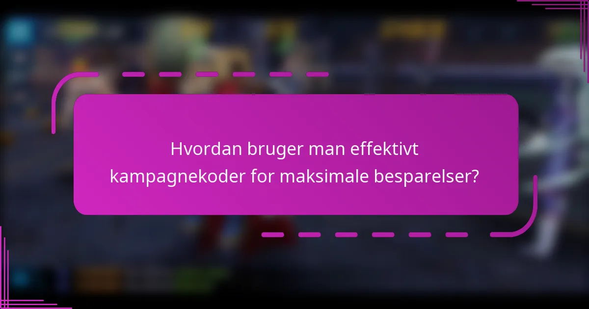 Hvordan bruger man effektivt kampagnekoder for maksimale besparelser?