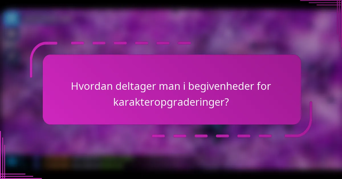 Hvordan deltager man i begivenheder for karakteropgraderinger?