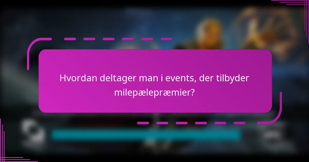 Hvordan deltager man i events, der tilbyder milepælepræmier?