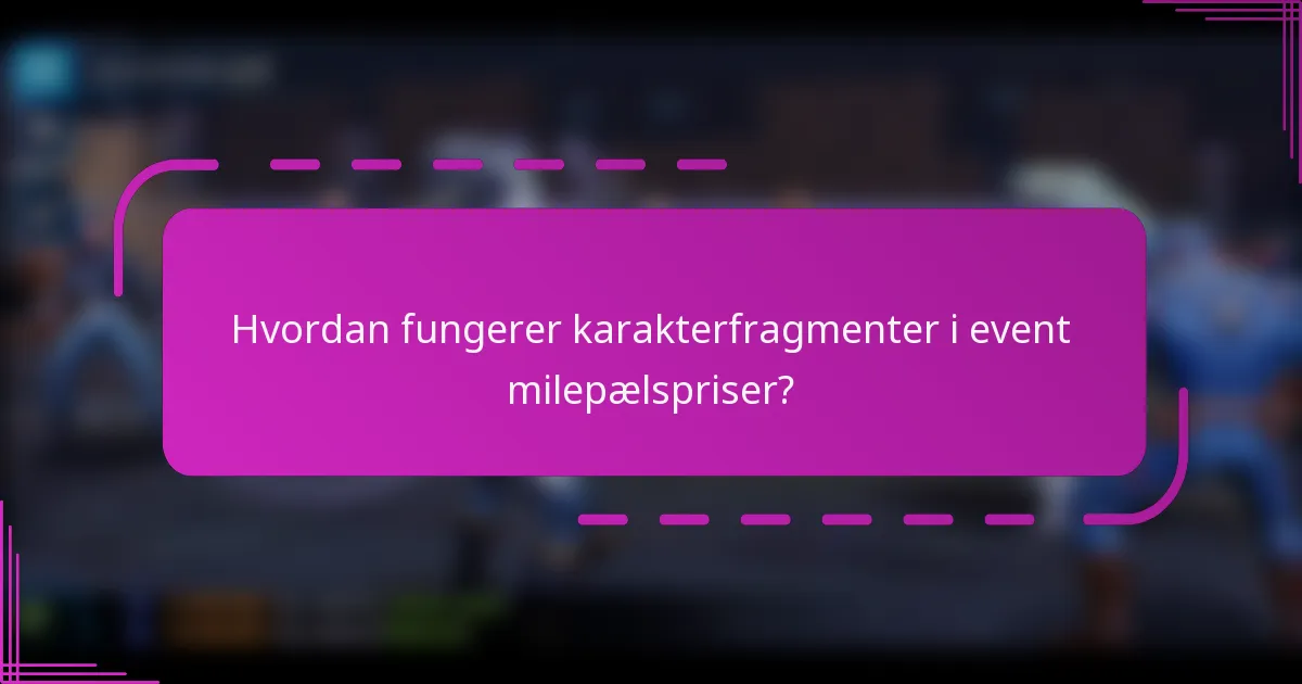 Hvordan fungerer karakterfragmenter i event milepælspriser?