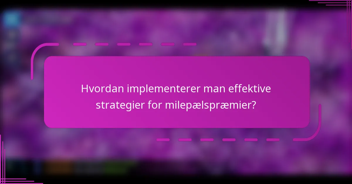 Hvordan implementerer man effektive strategier for milepælspræmier?