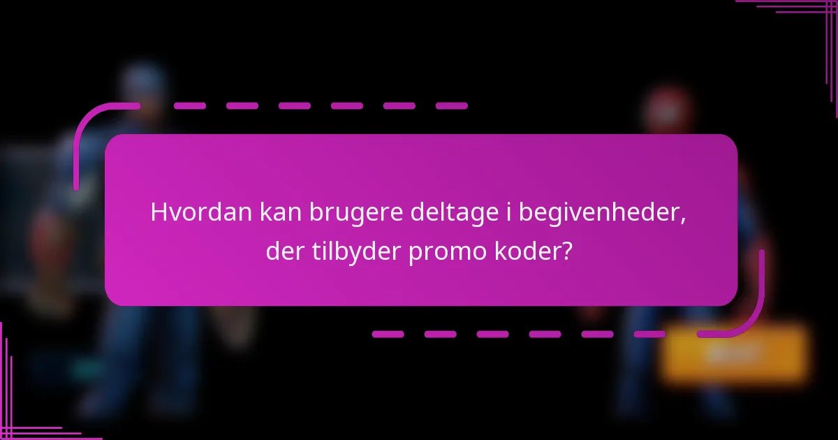 Hvordan kan brugere deltage i begivenheder, der tilbyder promo koder?
