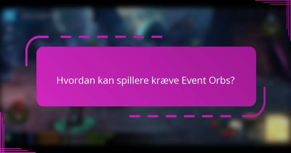 Hvordan kan spillere kræve Event Orbs?