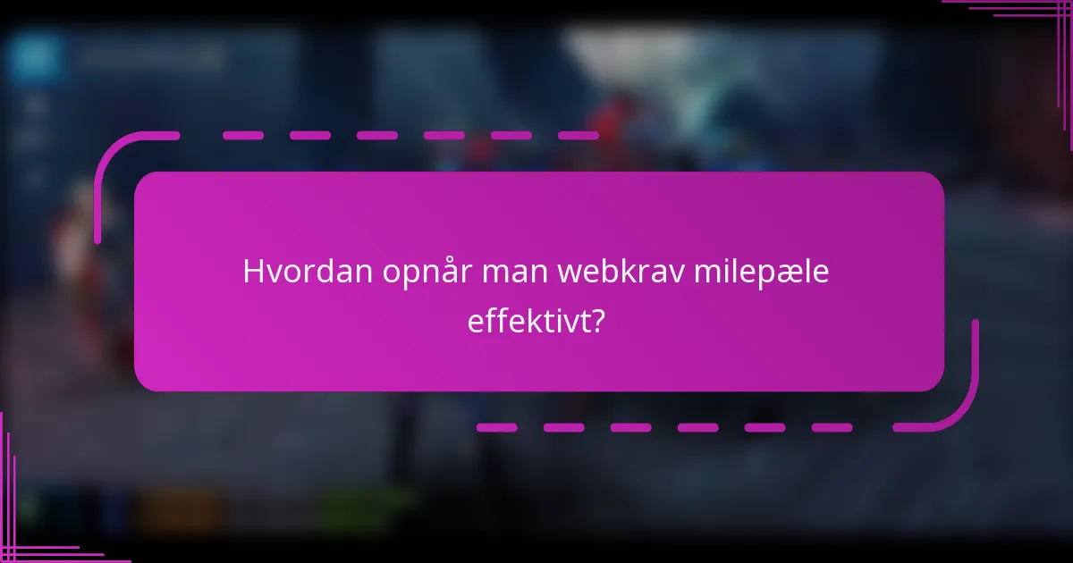 Hvordan opnår man webkrav milepæle effektivt?