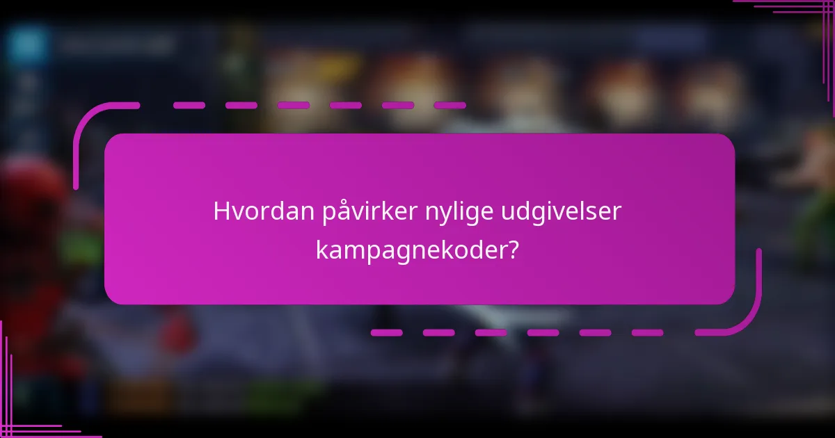 Hvordan påvirker nylige udgivelser kampagnekoder?