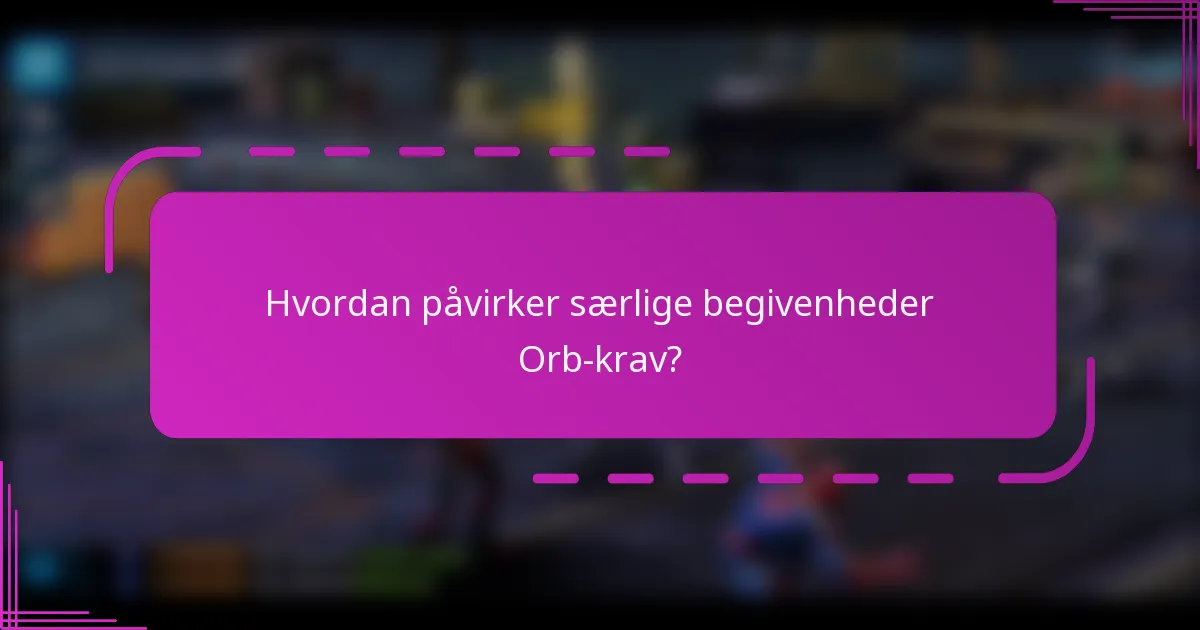 Hvordan påvirker særlige begivenheder Orb-krav?