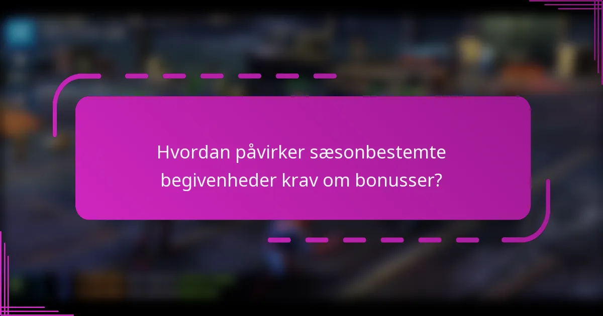 Hvordan påvirker sæsonbestemte begivenheder krav om bonusser?