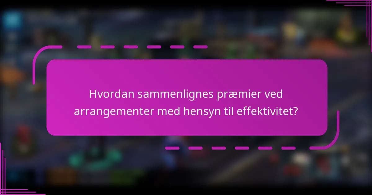 Hvordan sammenlignes præmier ved arrangementer med hensyn til effektivitet?